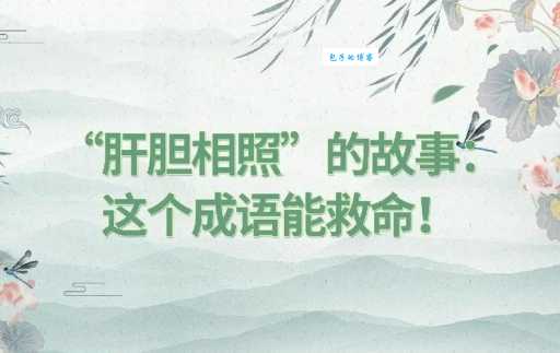肝胆相照是什么意思 教你读懂这个成语的深意