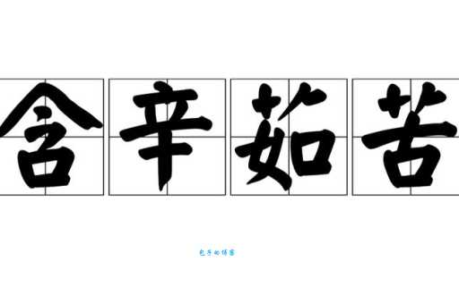 含辛茹苦是什么意思 这个成语背后的故事你知道吗