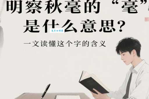 想知道明察秋毫的毫字意思？这些解释别错过